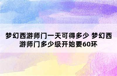 梦幻西游师门一天可得多少 梦幻西游师门多少级开始要60环